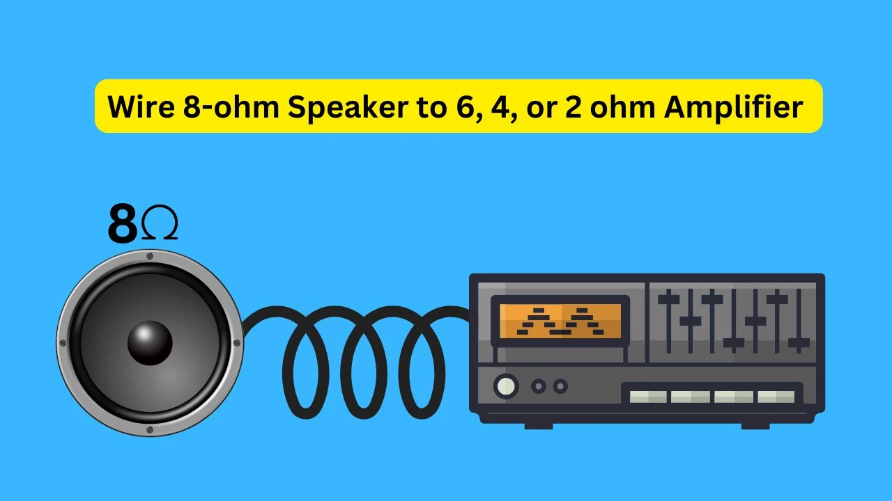 Wiring 8 ohm Speakers With 6 ohm, 4ohm, or 2 ohm Amplifier